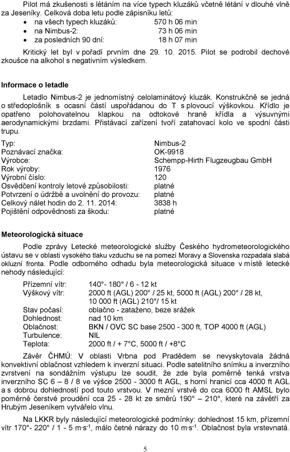 Pilot se podrobil dechové zkoušce na alkohol s negativním výsledkem. Informace o letadle Letadlo Nimbus-2 je jednomístný celolaminátový kluzák.