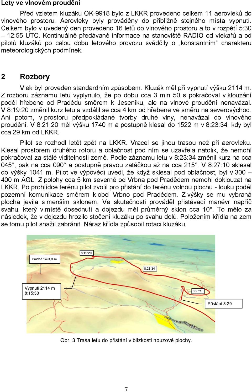 Kontinuálně předávané informace na stanoviště RADIO od vlekařů a od pilotů kluzáků po celou dobu letového provozu svědčily o konstantním charakteru meteorologických podmínek.