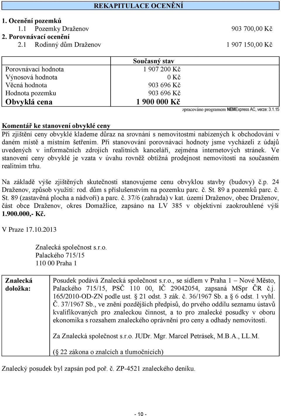 programem NEMExpress AC, verze: 3.1.15 Komentář ke stanovení obvyklé ceny Při zjištění ceny obvyklé klademe důraz na srovnání s nemovitostmi nabízených k obchodování v daném místě a místním šetřením.