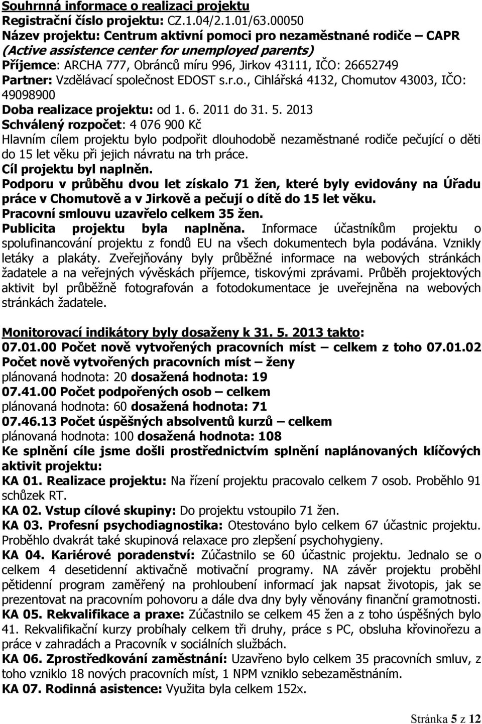 Vzdělávací společnost EDOST s.r.o., Cihlářská 4132, Chomutov 43003, IČO: 49098900 Doba realizace projektu: od 1. 6. 2011 do 31. 5.