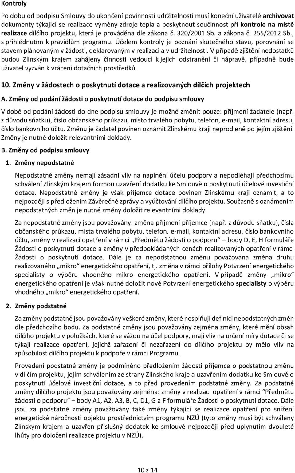 Účelem kontroly je poznání skutečného stavu, porovnání se stavem plánovaným v žádosti, deklarovaným v realizaci a v udržitelnosti.