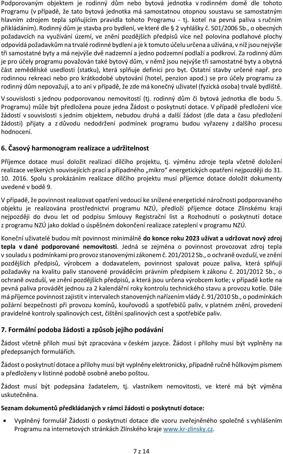 , o obecných požadavcích na využívání území, ve znění pozdějších předpisů více než polovina podlahové plochy odpovídá požadavkům na trvalé rodinné bydlení a je k tomuto účelu určena a užívána, v níž