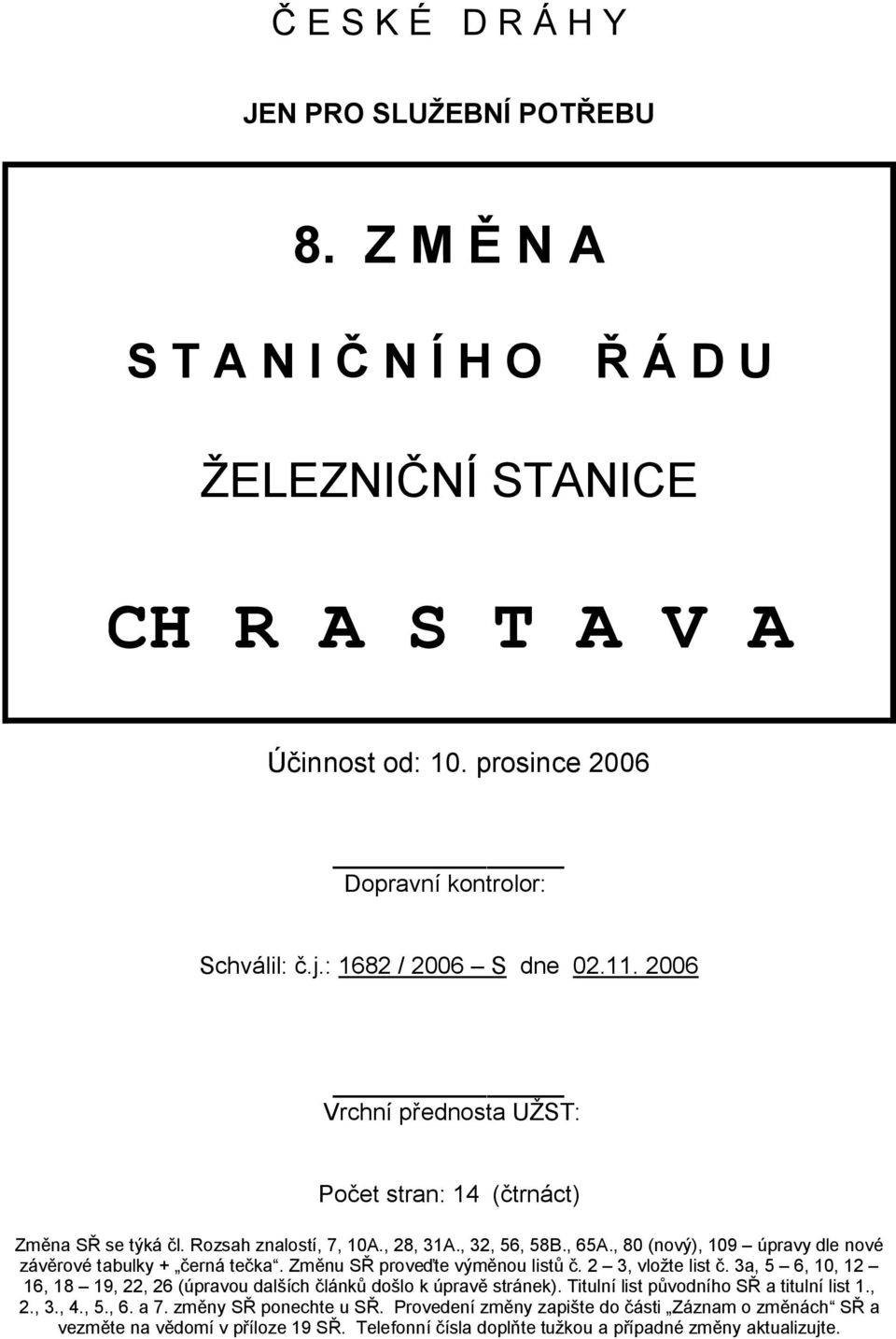 , 80 (nový), 109 úpravy dle nové závěrové tabulky + černá tečka. Změnu SŘ proveďte výměnou listů č. 2 3, vložte list č.