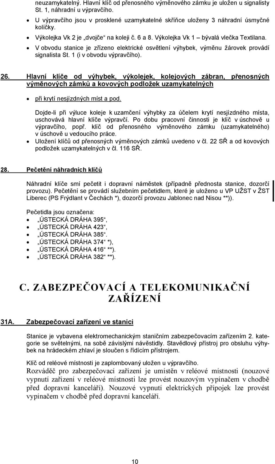 Hlavní klíče od výhybek, výkolejek, kolejových zábran, přenosných výměnových zámků a kovových podložek uzamykatelných při krytí nesjízdných míst a pod.