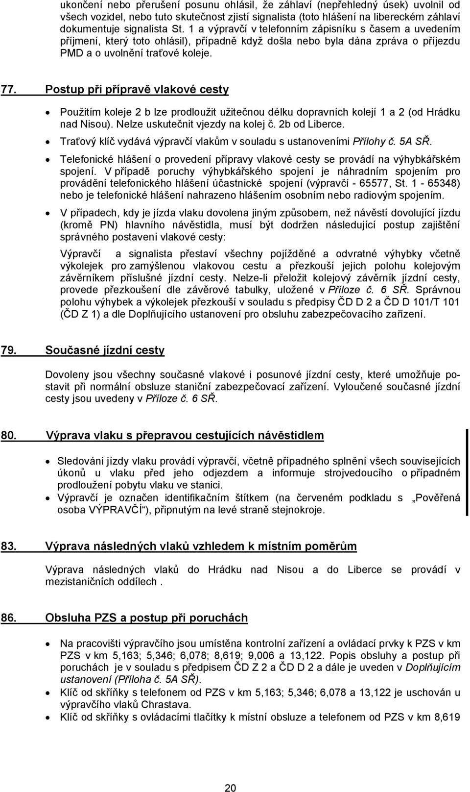 Postup při přípravě vlakové cesty Použitím koleje 2 b lze prodloužit užitečnou délku dopravních kolejí 1 a 2 (od Hrádku nad Nisou). Nelze uskutečnit vjezdy na kolej č. 2b od Liberce.