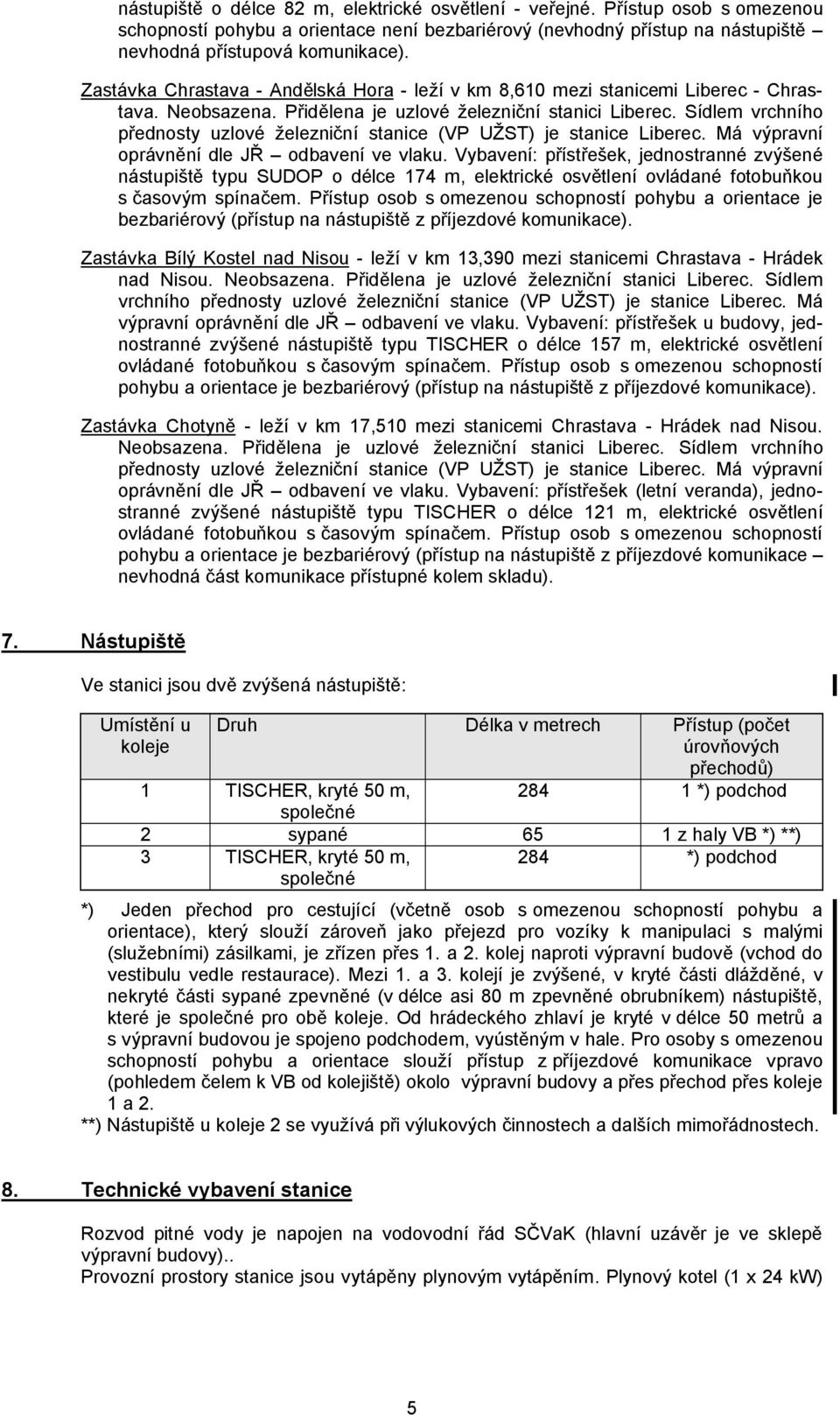 Sídlem vrchního přednosty uzlové železniční stanice (VP UŽST) je stanice Liberec. Má výpravní oprávnění dle JŘ odbavení ve vlaku.