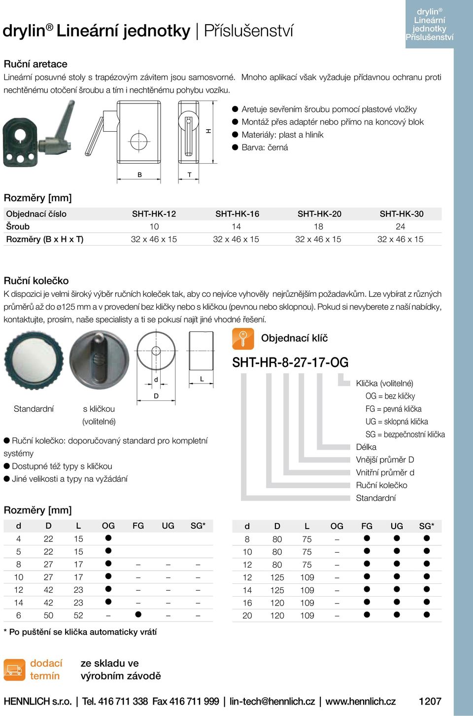 14 18 24 Rozměry (B x H x T) 32 x 46 x 15 32 x 46 x 15 32 x 46 x 15 32 x 46 x 15 Ruční kolečko K dispozici je velmi široký výběr ručních koleček tak, aby co nejvíce vyhověly nejrůznějším požadavkům.