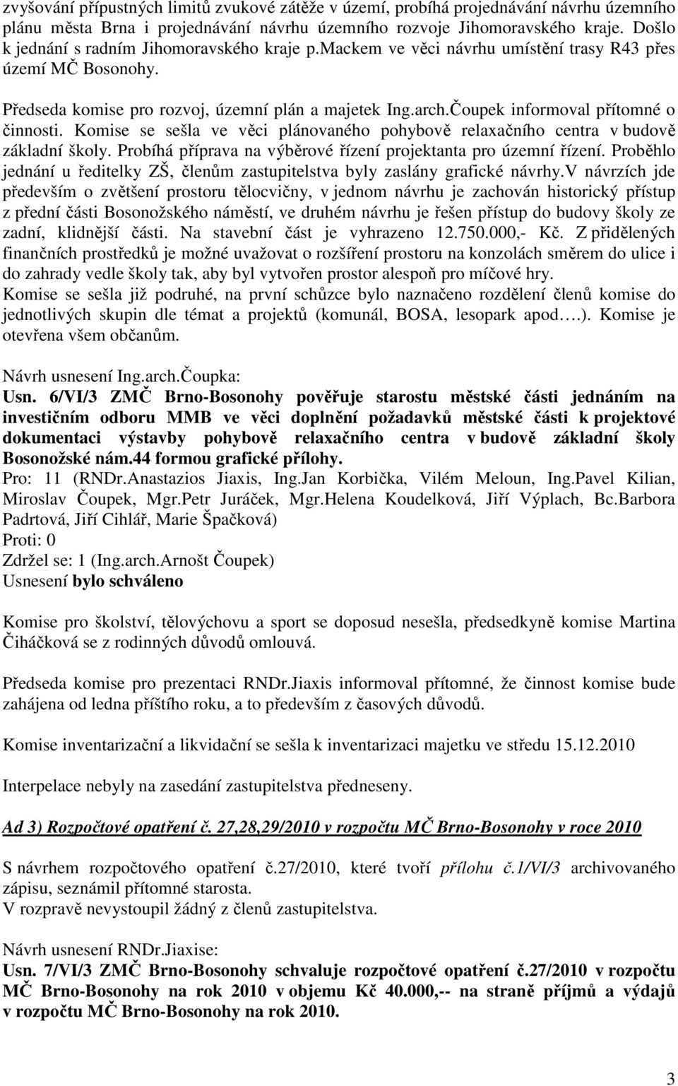 Čoupek informoval přítomné o činnosti. Komise se sešla ve věci plánovaného pohybově relaxačního centra v budově základní školy. Probíhá příprava na výběrové řízení projektanta pro územní řízení.