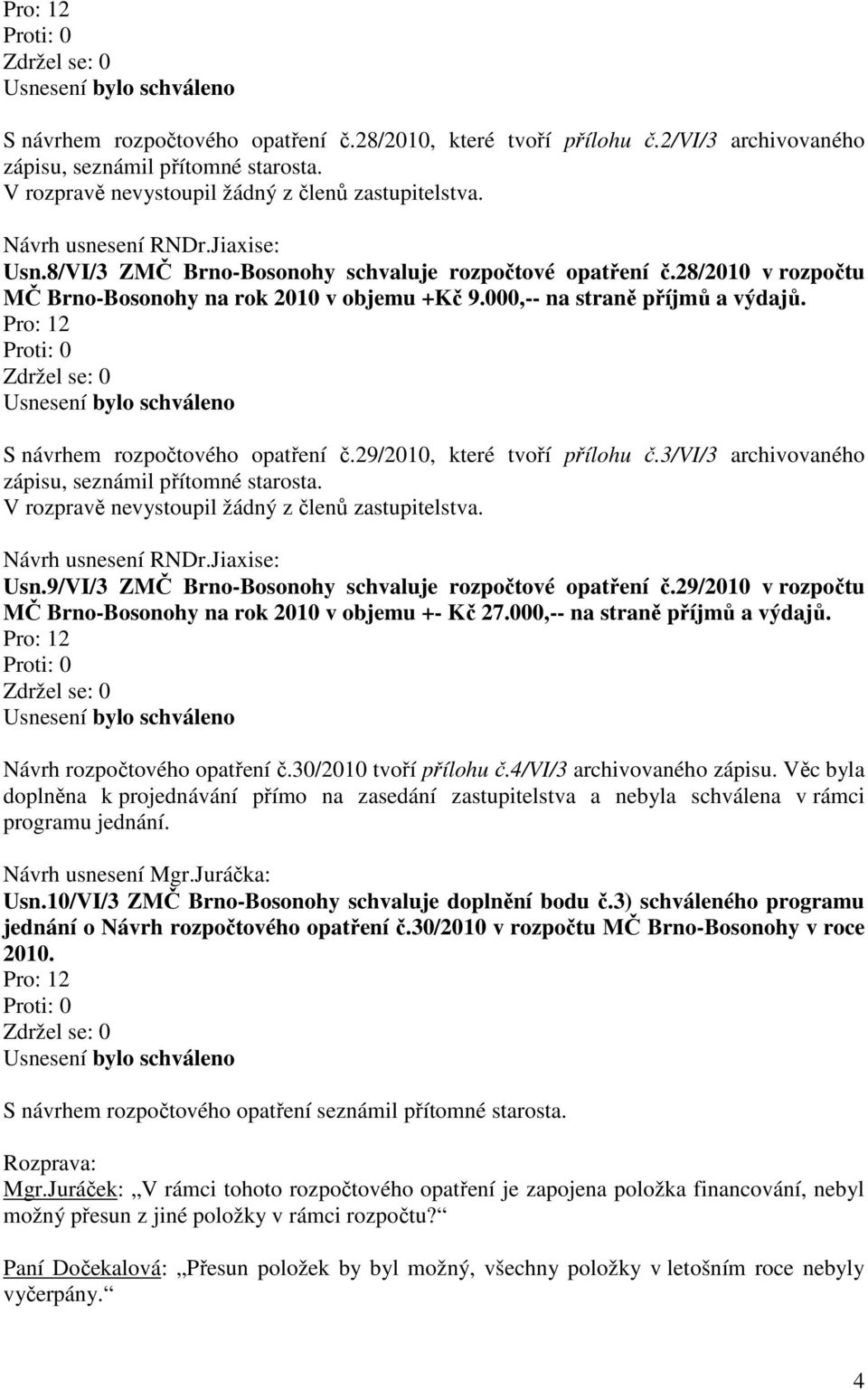 29/2010, které tvoří přílohu č.3/vi/3 archivovaného zápisu, seznámil přítomné starosta. V rozpravě nevystoupil žádný z členů zastupitelstva. Usn.