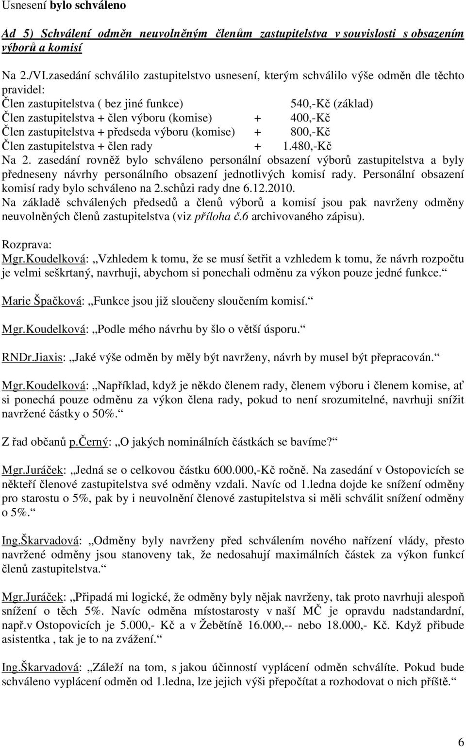 400,-Kč Člen zastupitelstva + předseda výboru (komise) + 800,-Kč Člen zastupitelstva + člen rady + 1.480,-Kč Na 2.