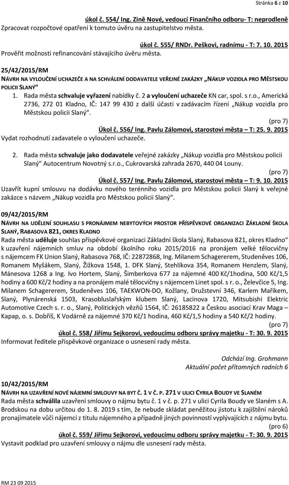 2 a vyloučení uchazeče KN car, spol. s r.o., Americká 2736, 272 01 Kladno, IČ: 147 99 430 z další účasti v zadávacím řízení Nákup vozidla pro Městskou policii Slaný. Úkol č. 556/ Ing.