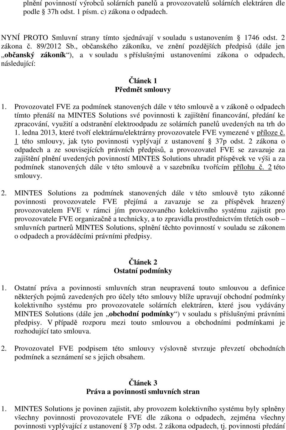 , občanského zákoníku, ve znění pozdějších předpisů (dále jen občanský zákoník ), a v souladu s příslušnými ustanoveními zákona o odpadech, následující: Článek 1 Předmět smlouvy 1.