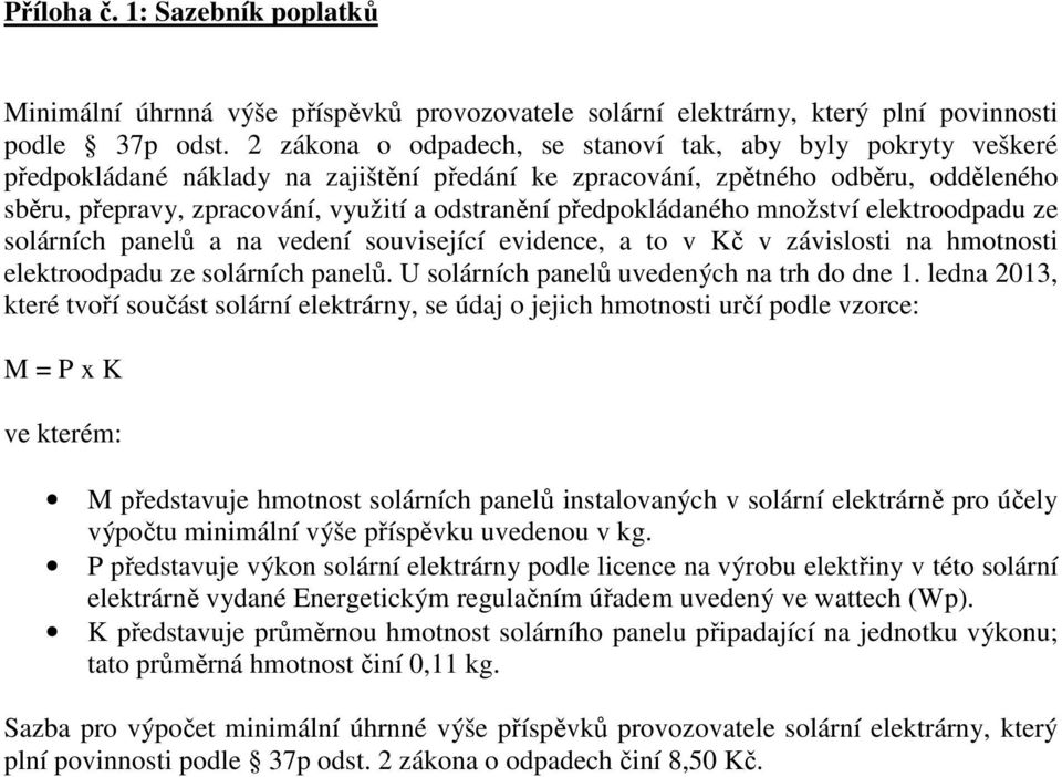 předpokládaného množství elektroodpadu ze solárních panelů a na vedení související evidence, a to v Kč v závislosti na hmotnosti elektroodpadu ze solárních panelů.