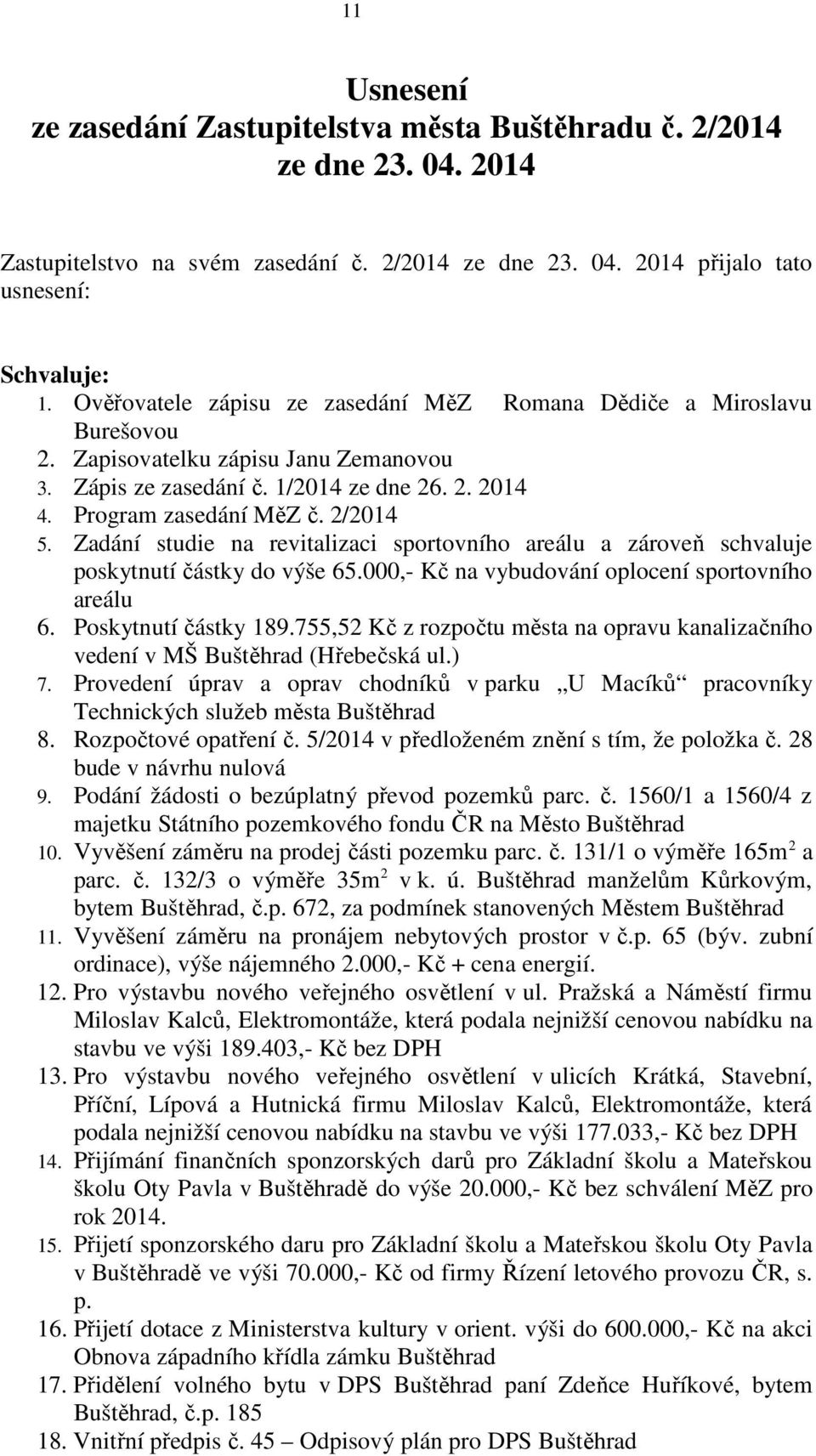 Zadání studie na revitalizaci sportovního areálu a zároveň schvaluje poskytnutí částky do výše 65.000,- Kč na vybudování oplocení sportovního areálu 6. Poskytnutí částky 189.