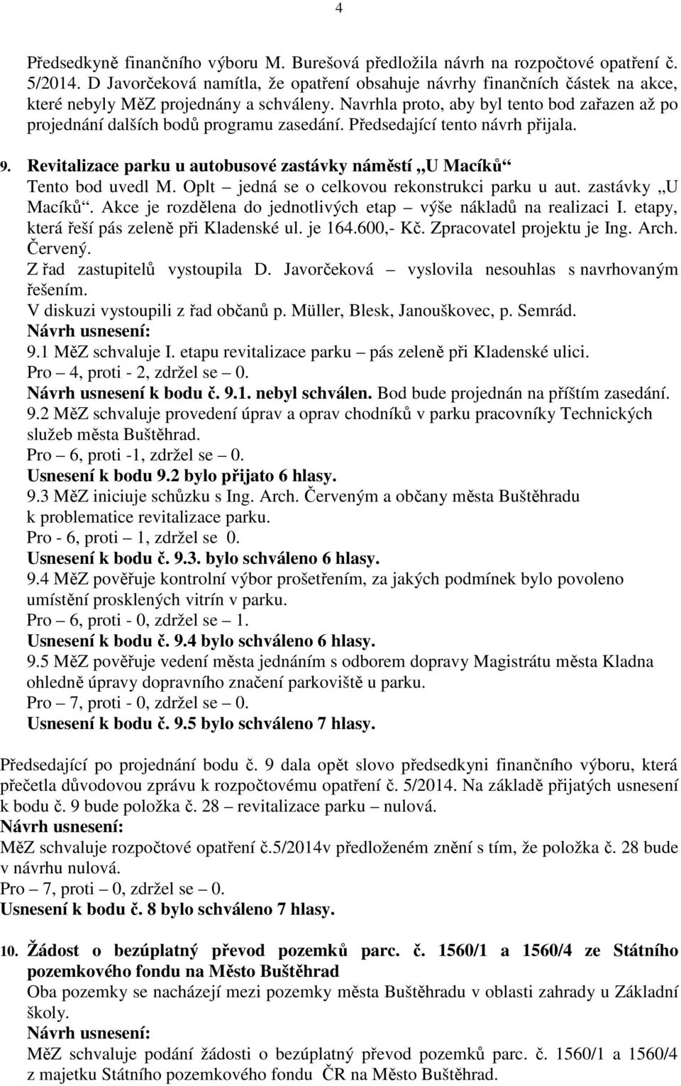 Navrhla proto, aby byl tento bod zařazen až po projednání dalších bodů programu zasedání. Předsedající tento návrh přijala. 9.