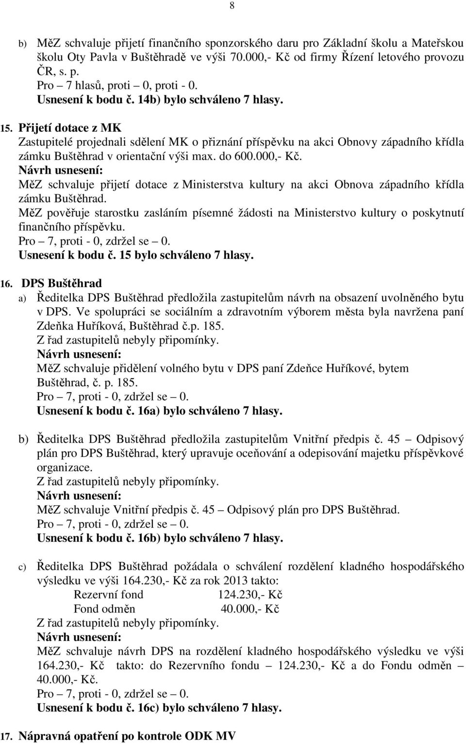 do 600.000,- Kč. MěZ schvaluje přijetí dotace z Ministerstva kultury na akci Obnova západního křídla zámku Buštěhrad.