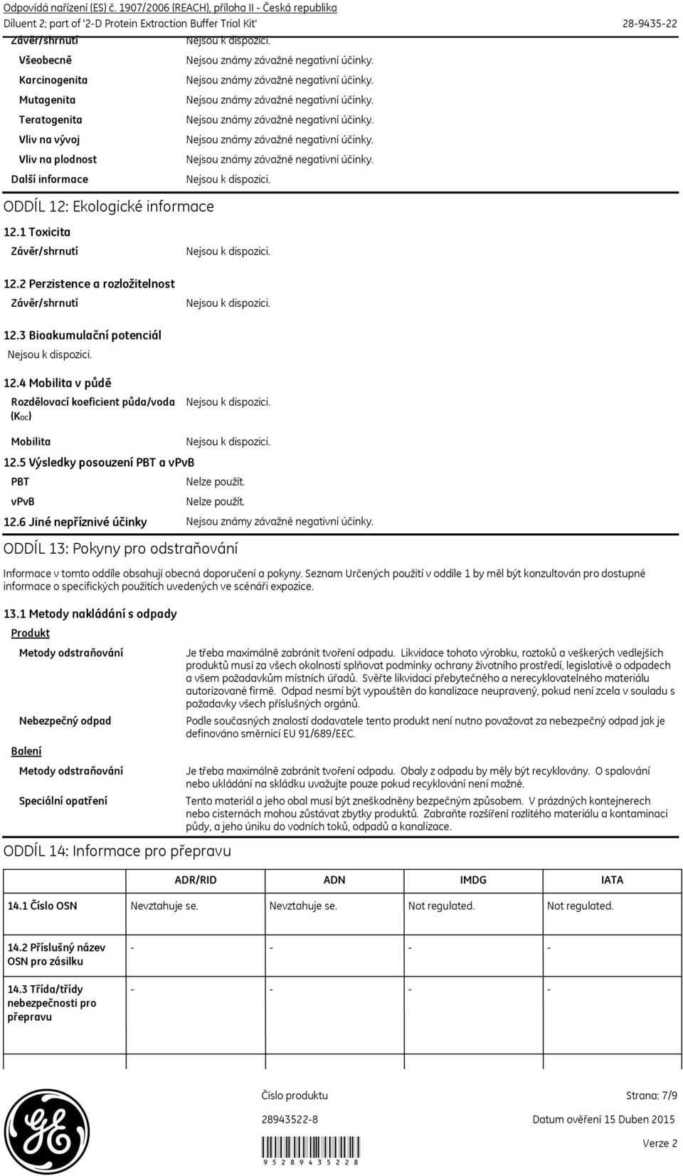 informace ODDÍL 12: Ekologické informace 12.1 Toxicita 12.2 Perzistence a rozložitelnost 12.3 Bioakumulační potenciál 12.4 Mobilita v půdě Rozdělovací koeficient půda/voda (KOC) Mobilita 12.