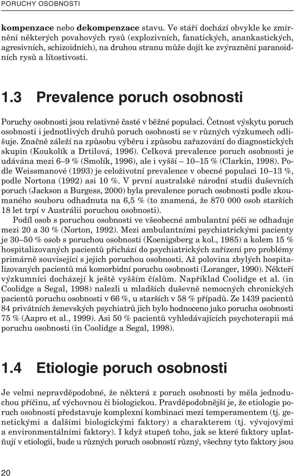 nění pa ra noid - ních rysů a lí tos ti vosti. 1.3 Prevalence poruch osobnosti Po ru chy osob nosti jsou re la tivně časté v běžné po pu laci.