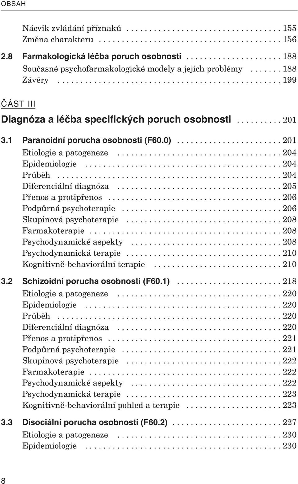 ......... 201 3.1 Pa ra no idní po ru cha osob nosti (F60.0)....................... 201 Eti o lo gie a pa to ge neze.................................... 204 Epi de mi o lo gie........................................... 204 Prů běh.