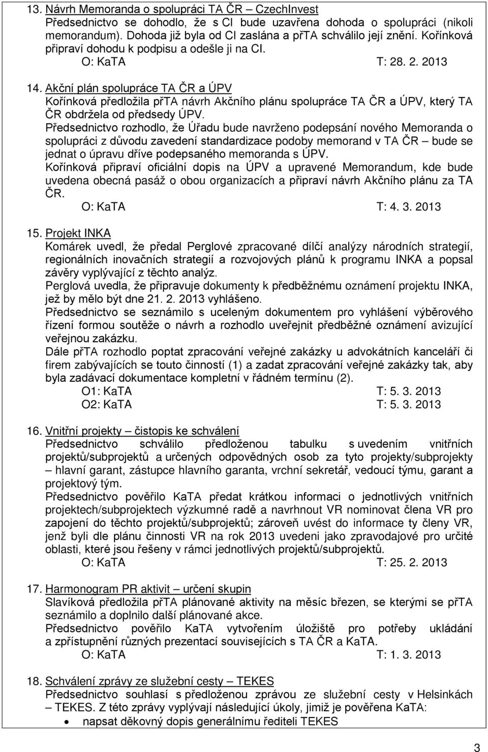 Akční plán spolupráce TA ČR a ÚPV Kořínková předložila přta návrh Akčního plánu spolupráce TA ČR a ÚPV, který TA ČR obdržela od předsedy ÚPV.