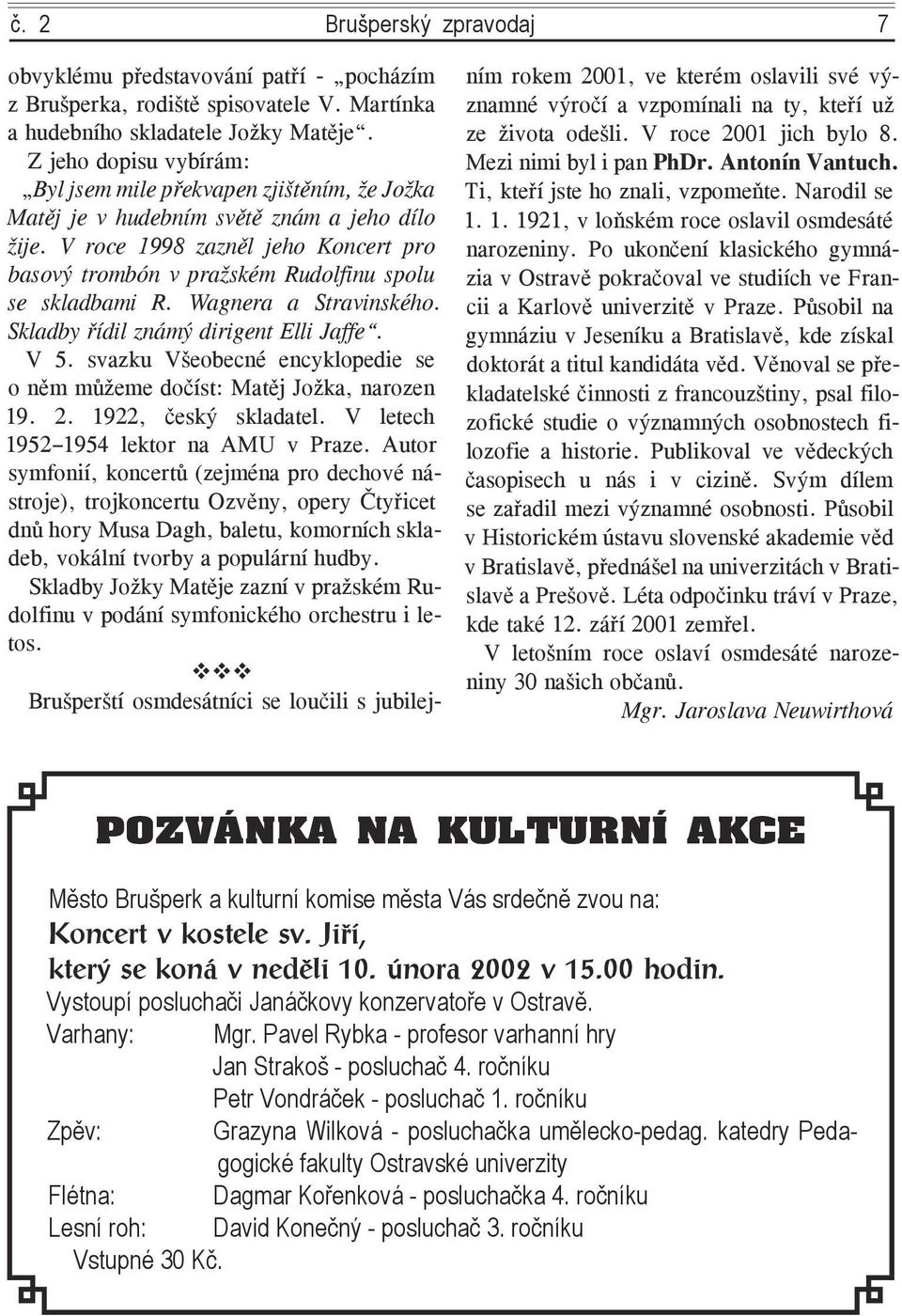 V roce 1998 zazněl jeho Koncert pro basový trombón v pražském Rudolfinu spolu se skladbami R. Wagnera a Stravinského. Skladby řídil známý dirigent Elli Jaffe. V 5.