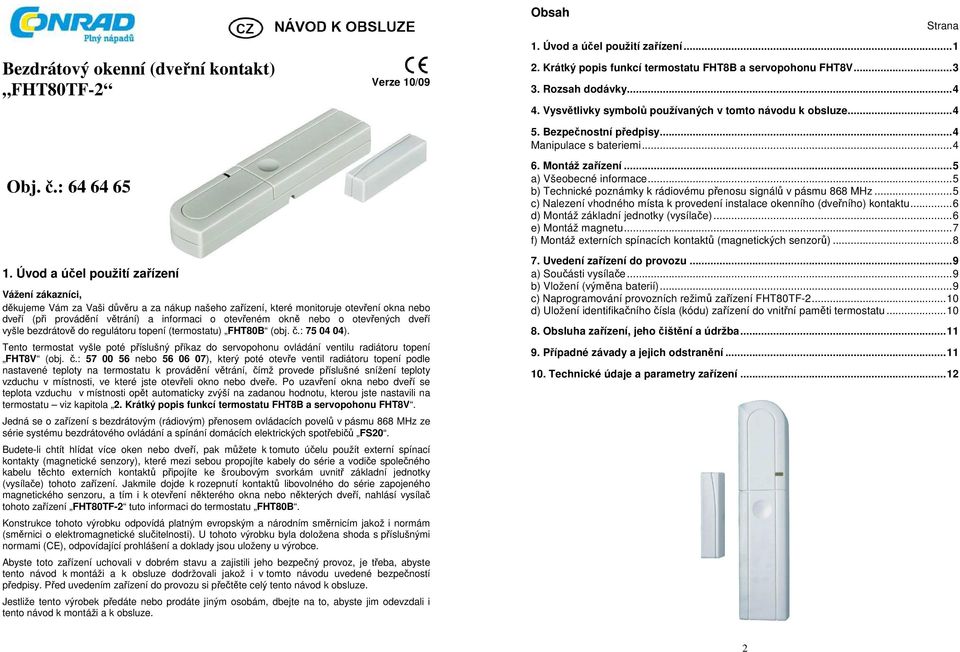 Úvod a účel použití zařízení Vážení zákazníci, děkujeme Vám za Vaši důvěru a za nákup našeho zařízení, které monitoruje otevření okna nebo dveří (při provádění větrání) a informaci o otevřeném okně