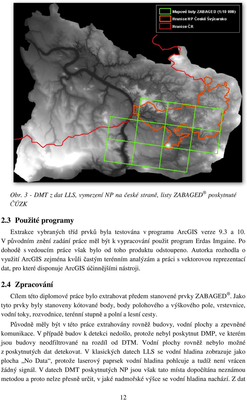 Autorka rozhodla o využití ArcGIS zejména kvůli častým terénním analýzám a práci s vektorovou reprezentací dat, pro které disponuje ArcGIS účinnějšími nástroji. 2.