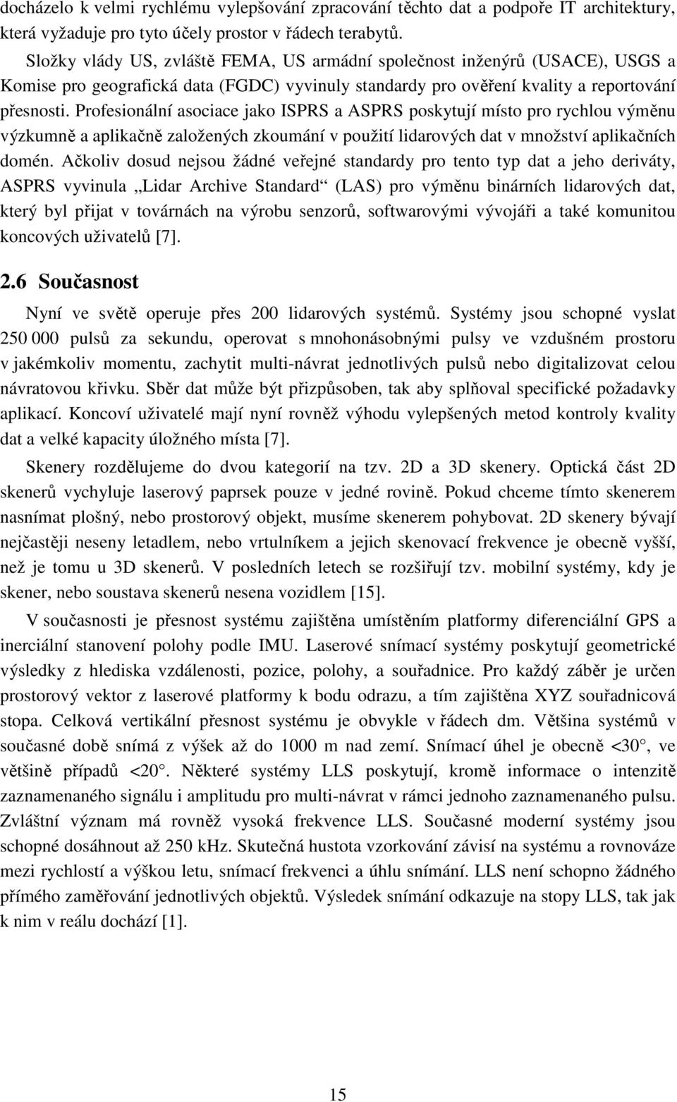 Profesionální asociace jako ISPRS a ASPRS poskytují místo pro rychlou výměnu výzkumně a aplikačně založených zkoumání v použití lidarových dat v množství aplikačních domén.