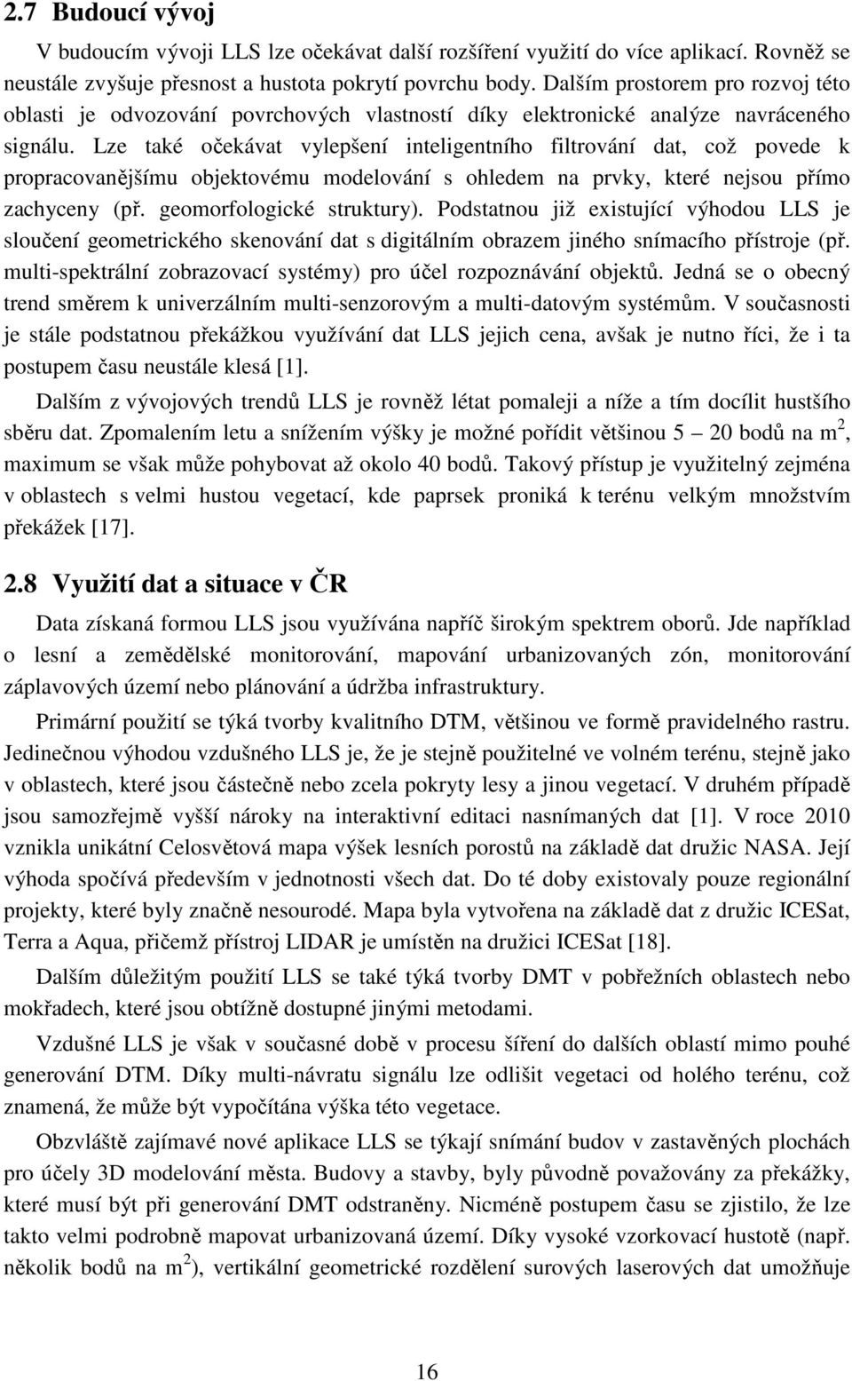 Lze také očekávat vylepšení inteligentního filtrování dat, což povede k propracovanějšímu objektovému modelování s ohledem na prvky, které nejsou přímo zachyceny (př. geomorfologické struktury).