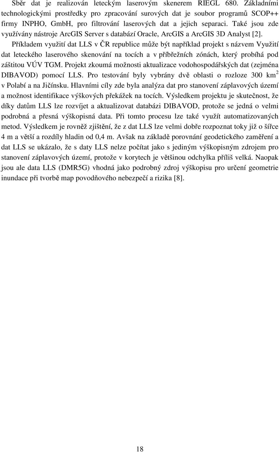 Také jsou zde využívány nástroje ArcGIS Server s databází Oracle, ArcGIS a ArcGIS 3D Analyst [2].