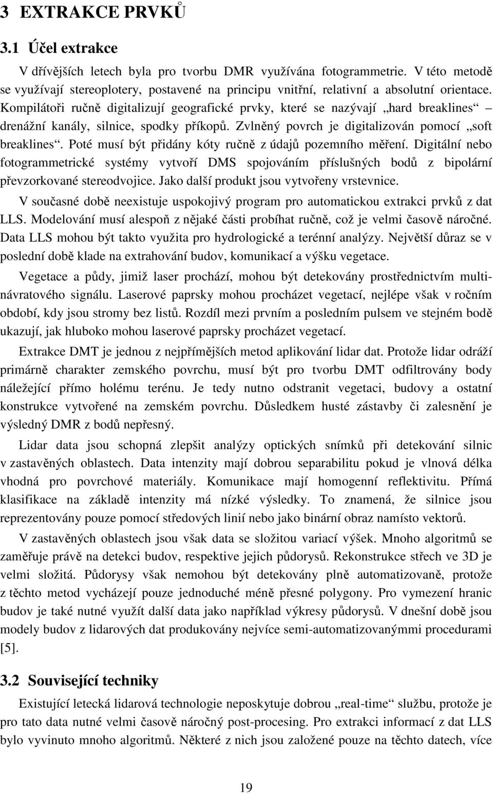 Kompilátoři ručně digitalizují geografické prvky, které se nazývají hard breaklines drenážní kanály, silnice, spodky příkopů. Zvlněný povrch je digitalizován pomocí soft breaklines.