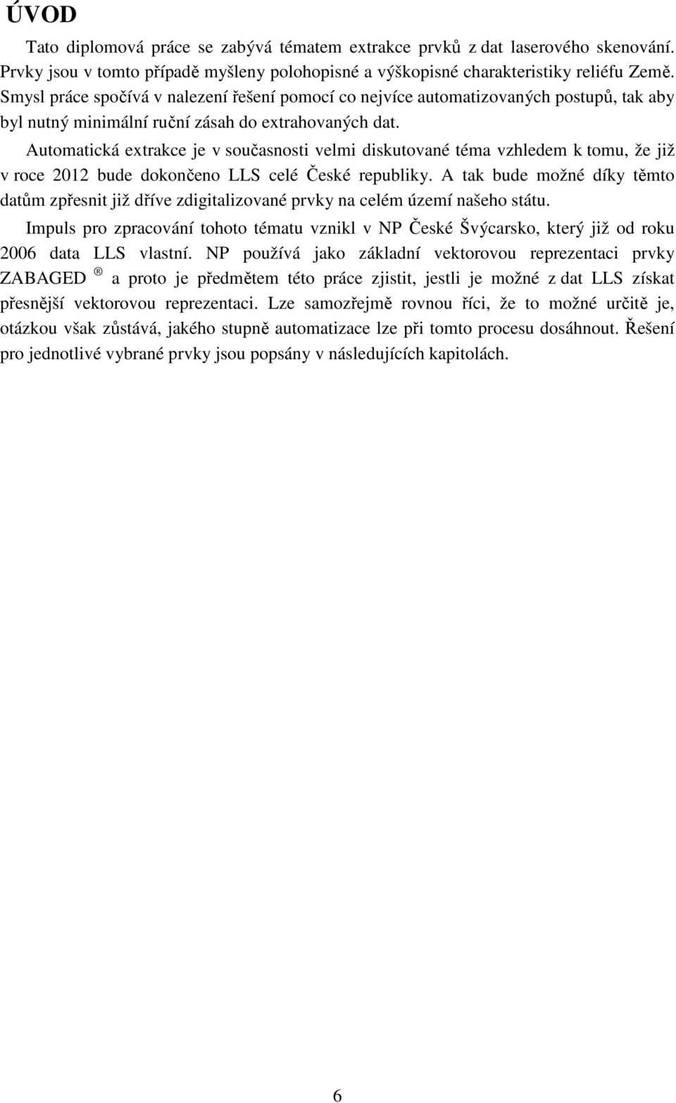 Automatická extrakce je v současnosti velmi diskutované téma vzhledem k tomu, že již v roce 2012 bude dokončeno LLS celé České republiky.