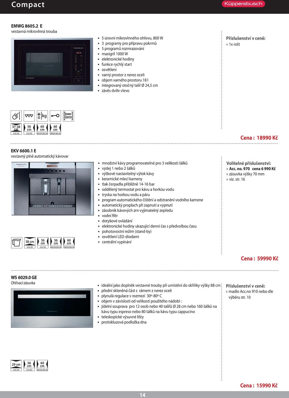 prostoru 18 l integrovaný otočný talíř Ø 24,5 závěs dvíře vlevo» 1x rošt kg QUICK 37-38 OBERSCHRANK Cena : 18990 Kč EKV 60.