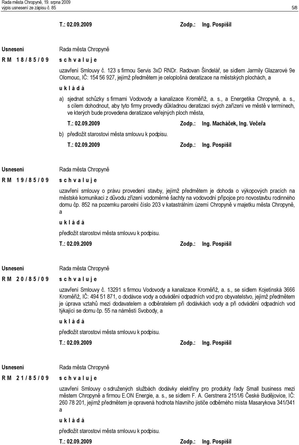 Kroměříž, a. s., a Energetika Chropyně, a. s., s cílem dohodnout, aby tyto firmy provedly důkladnou deratizaci svých zařízení ve městě v termínech, ve kterých bude provedena deratizace veřejných ploch města, T.