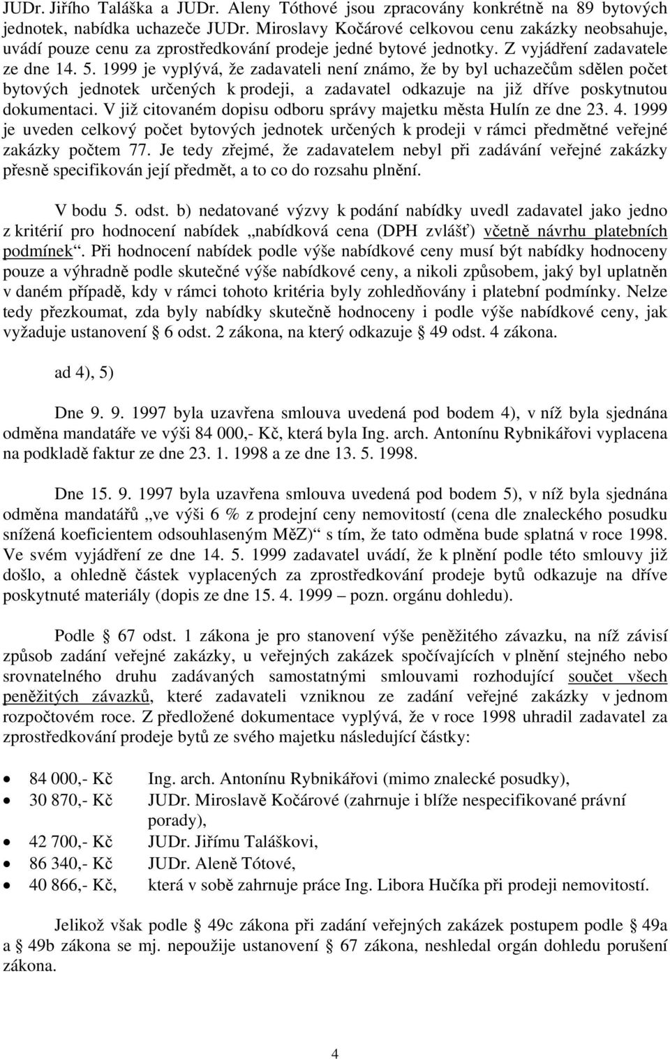 1999 je vyplývá, že zadavateli není známo, že by byl uchazečům sdělen počet bytových jednotek určených k prodeji, a zadavatel odkazuje na již dříve poskytnutou dokumentaci.