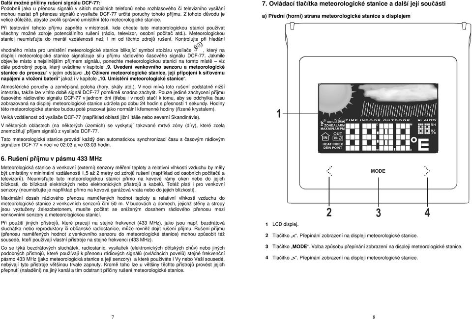 Při testování tohoto příjmu zapněte v místnosti, kde chcete tuto meteorologickou stanici používat všechny možné zdroje potenciálního rušení (rádio, televizor, osobní počítač atd.).