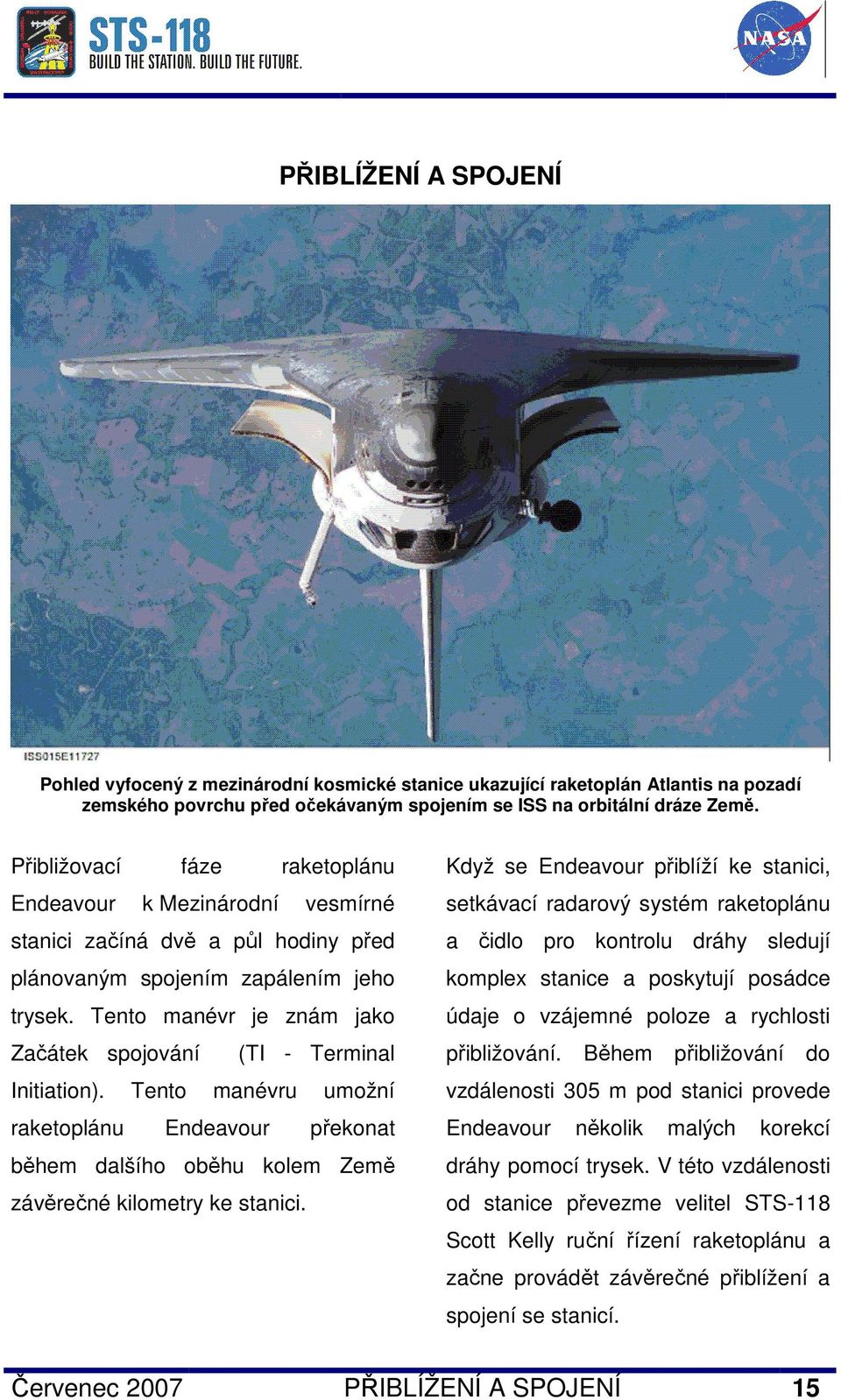 Tento manévr je znám jako Začátek spojování (TI - Terminal Initiation). Tento manévru umožní raketoplánu Endeavour překonat během dalšího oběhu kolem Země závěrečné kilometry ke stanici.