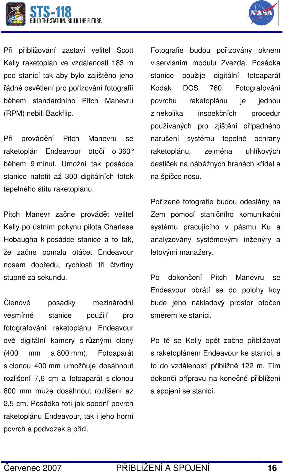 Pitch Manevr začne provádět velitel Kelly po ústním pokynu pilota Charlese Hobaugha k posádce stanice a to tak, že začne pomalu otáčet Endeavour nosem dopředu, rychlostí tři čtvrtiny stupně za