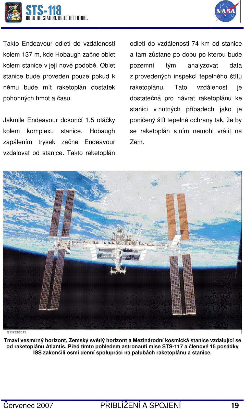 Jakmile Endeavour dokončí 1,5 otáčky kolem komplexu stanice, Hobaugh zapálením trysek začne Endeavour vzdalovat od stanice.