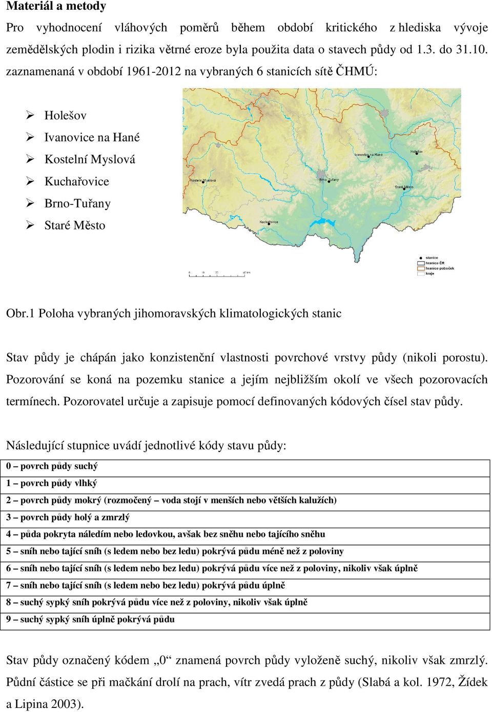 1 Poloha vybraných jihomoravských klimatologických stanic Stav půdy je chápán jako konzistenční vlastnosti povrchové vrstvy půdy (nikoli porostu).