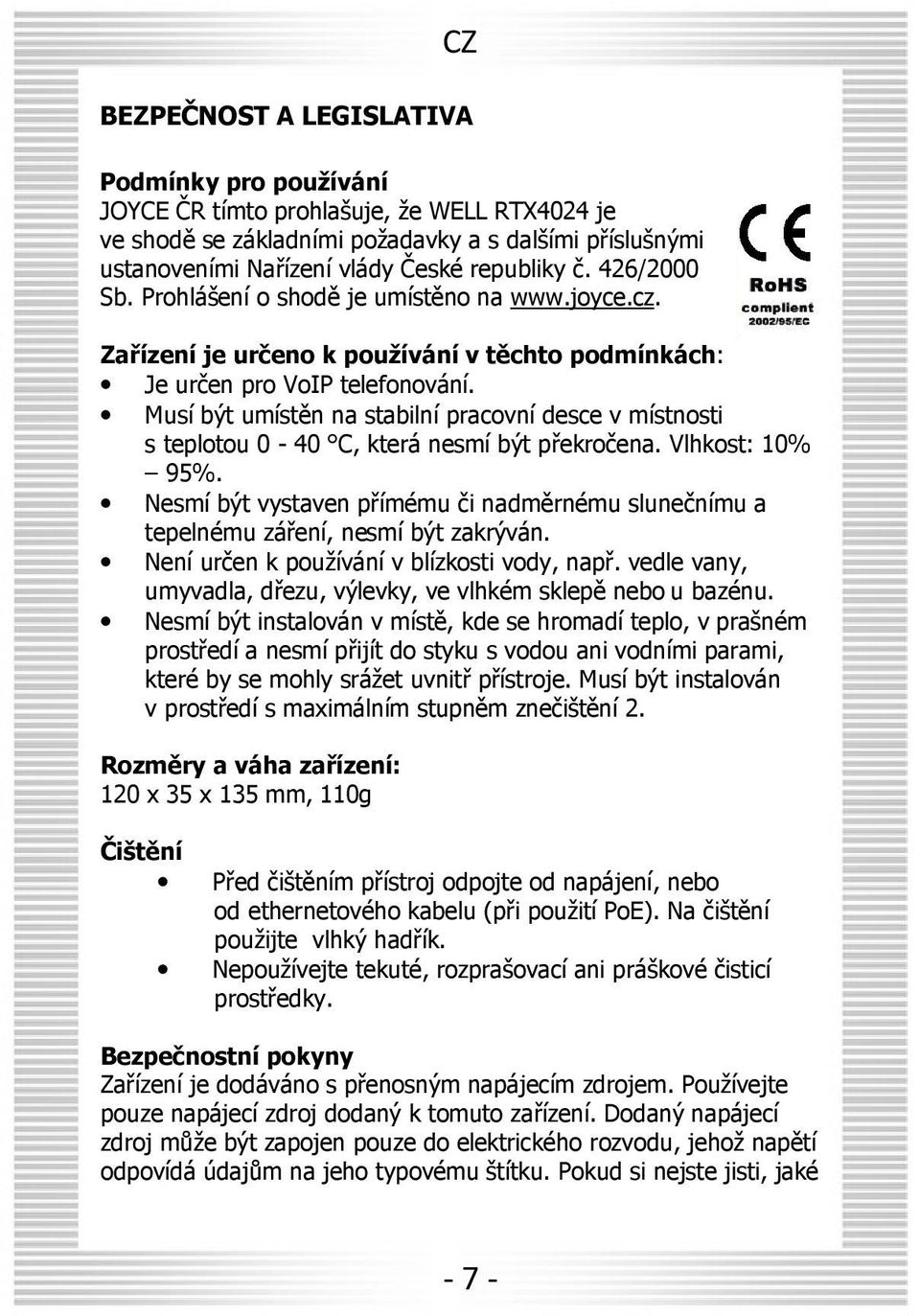 Musí být umístěn na stabilní pracovní desce v místnosti s teplotou 0-40 C, která nesmí být překročena. Vlhkost: 10% 95%.