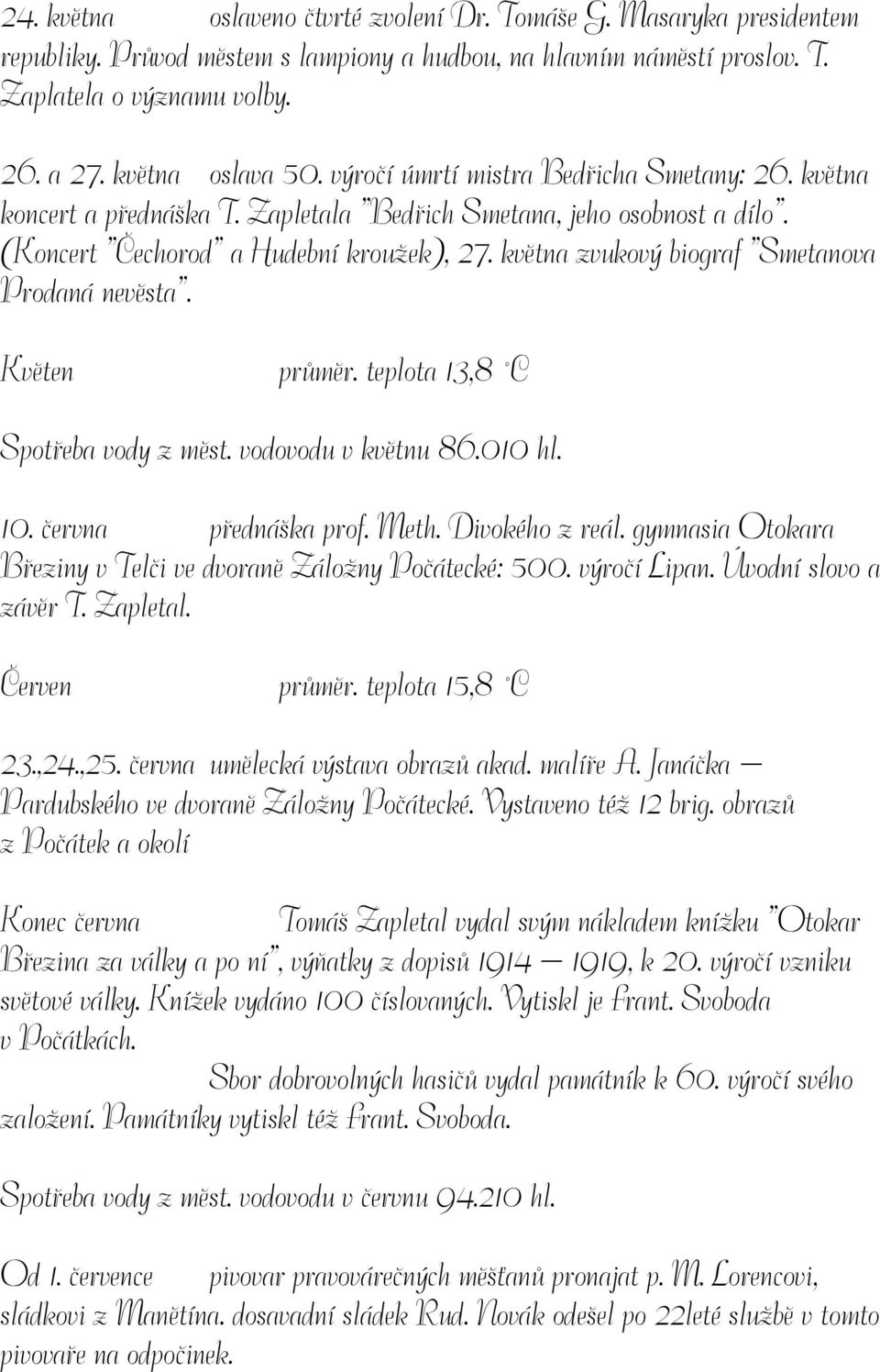 května zvukový biograf Smetanova Prodaná nevěsta. Květen průměr. teplota 13,8 C Spotřeba vody z měst. vodovodu v květnu 86.010 hl. 10. června přednáška prof. Meth. Divokého z reál.