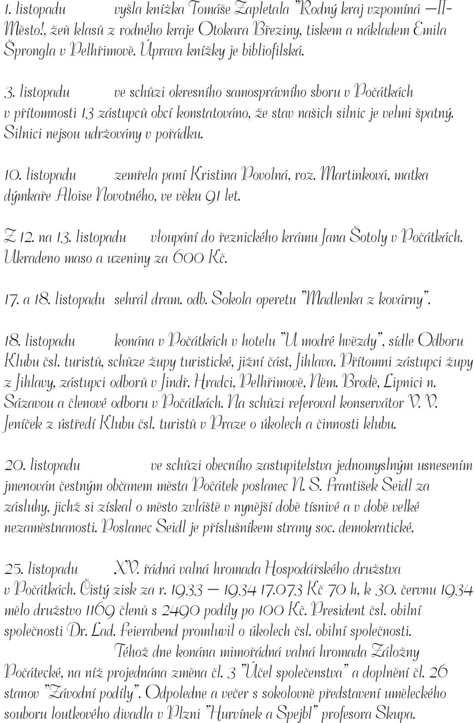 listopadu zemřela paní Kristina Povolná, roz. Martinková, matka dýmkaře Aloise Novotného, ve věku 91 let. Z 12. na 13. listopadu vloupání do řeznického krámu Jana Šotoly v Počátkách.