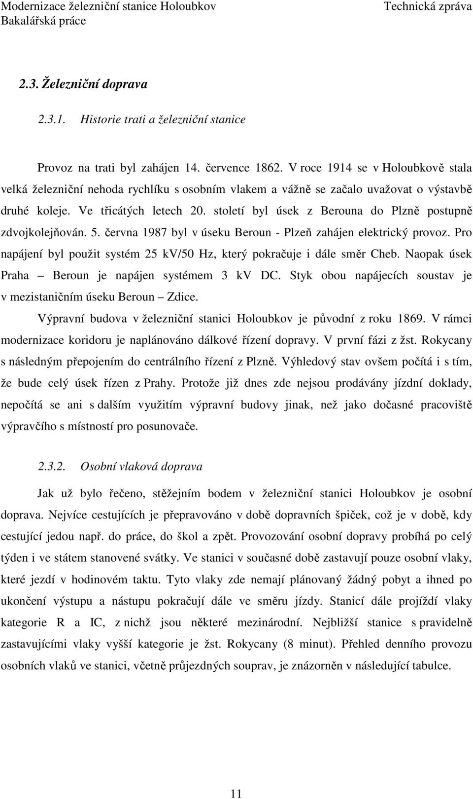 století byl úsek z Berouna do Plzně postupně zdvojkolejňován. 5. června 1987 byl v úseku Beroun - Plzeň zahájen elektrický provoz.