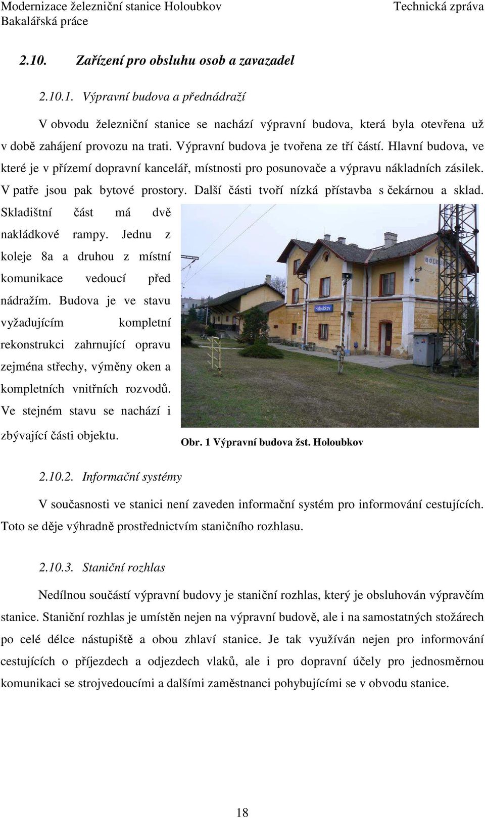 Další části tvoří nízká přístavba s čekárnou a sklad. Skladištní část má dvě nakládkové rampy. Jednu z koleje 8a a druhou z místní komunikace vedoucí před nádražím.