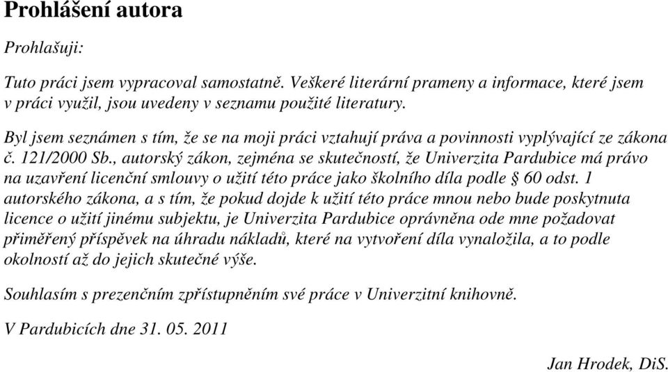 , autorský zákon, zejména se skutečností, že Univerzita Pardubice má právo na uzavření licenční smlouvy o užití této práce jako školního díla podle 60 odst.