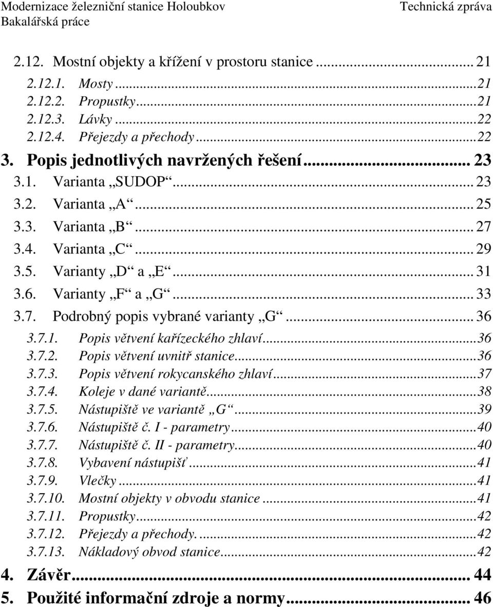 .. 36 3.7.2. Popis větvení uvnitř stanice... 36 3.7.3. Popis větvení rokycanského zhlaví... 37 3.7.4. Koleje v dané variantě... 38 3.7.5. Nástupiště ve variantě G... 39 3.7.6. Nástupiště č.