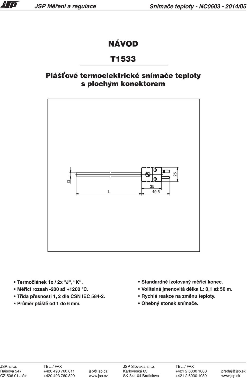 Volitelná jmenovitá délka L: 0,1 až 50 m. Rychlá reakce na změnu teploty. Ohebný stonek snímače. JSP, s.r.o. TEL.