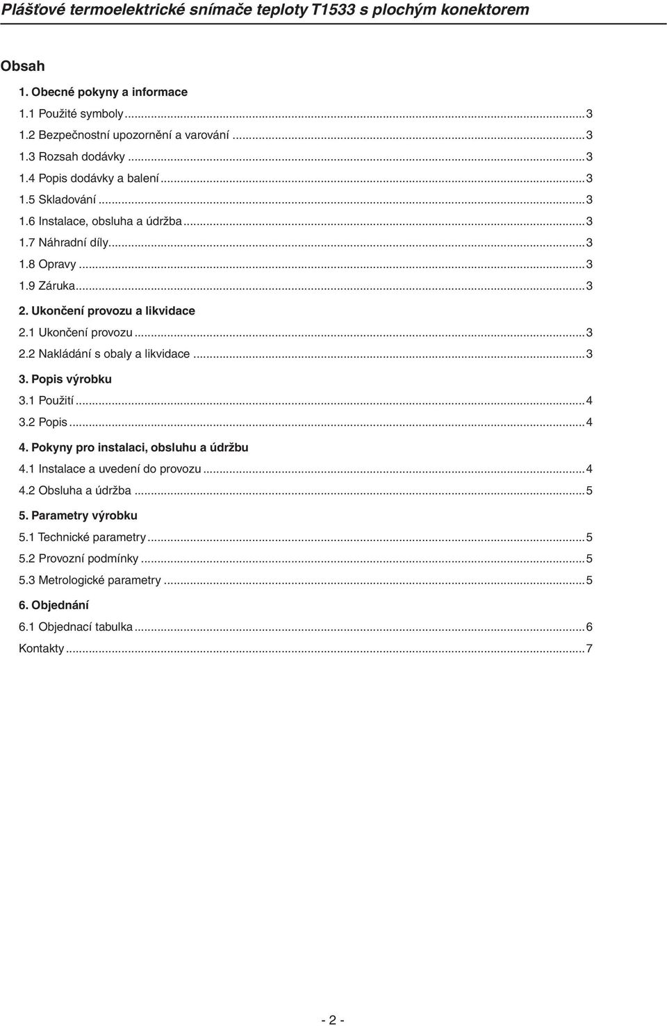 ..3 3. Popis výrobku 3.1 Použití...4 3.2 Popis...4 4. Pokyny pro instalaci, obsluhu a údržbu 4.1 Instalace a uvedení do provozu...4 4.2 Obsluha a údržba...5 5.