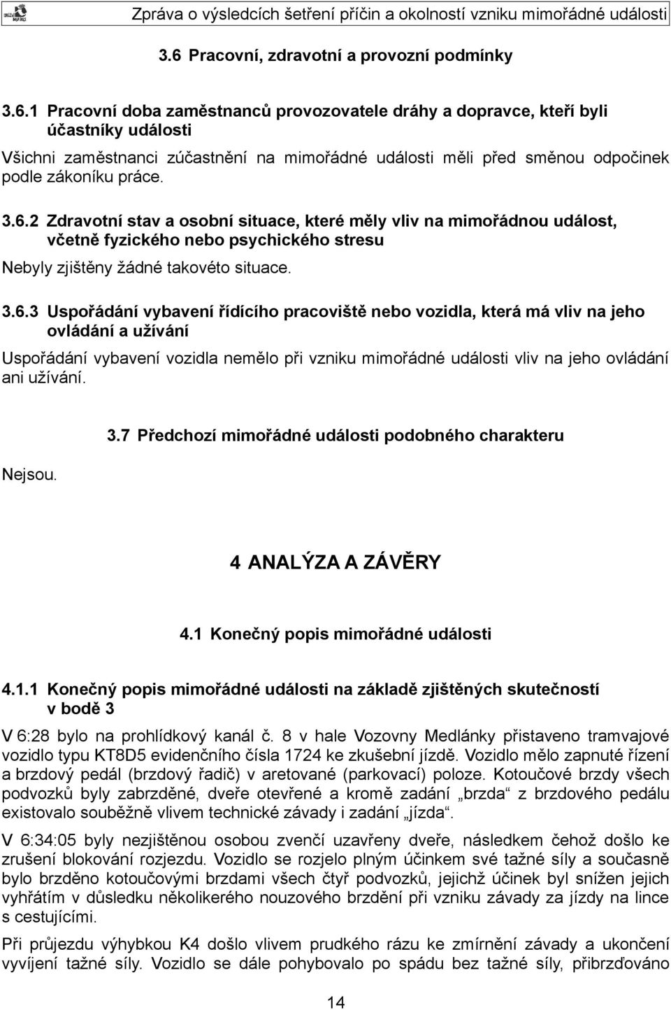 3.7 Předchozí mimořádné události podobného charakteru Nejsou. 4 ANALÝZA A ZÁVĚRY 4.1 Konečný popis mimořádné události 4.1.1 Konečný popis mimořádné události na základě zjištěných skutečností v bodě 3 V 6:28 bylo na prohlídkový kanál č.